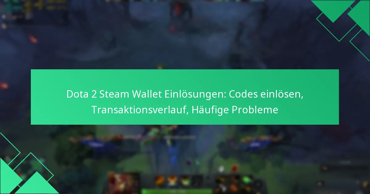 Dota 2 Steam Wallet Einlösungen: Codes einlösen, Transaktionsverlauf, Häufige Probleme
