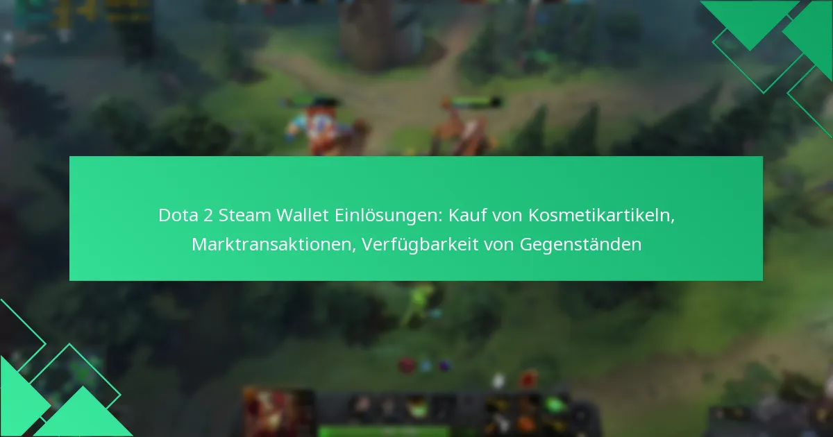 Dota 2 Steam Wallet Einlösungen: Kauf von Kosmetikartikeln, Marktransaktionen, Verfügbarkeit von Gegenständen