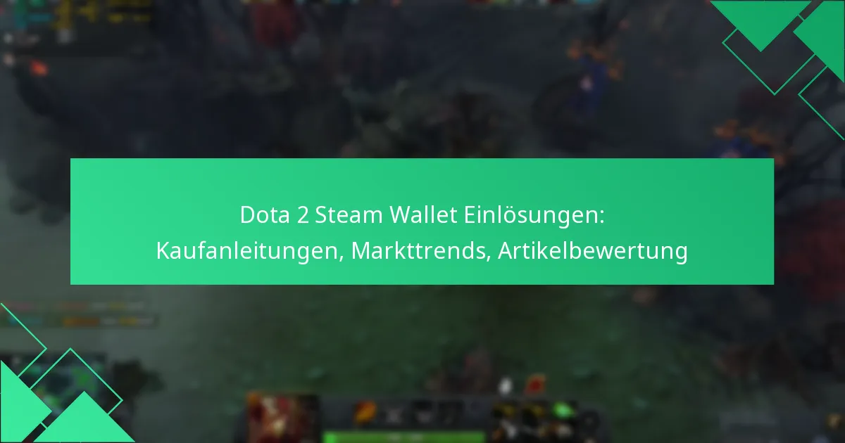 Dota 2 Steam Wallet Einlösungen: Kaufanleitungen, Markttrends, Artikelbewertung