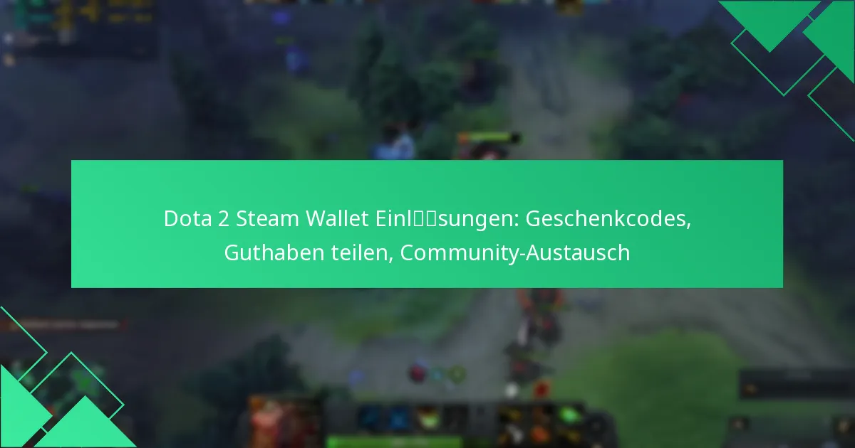 Dota 2 Steam Wallet Einlösungen: Geschenkcodes, Guthaben teilen, Community-Austausch