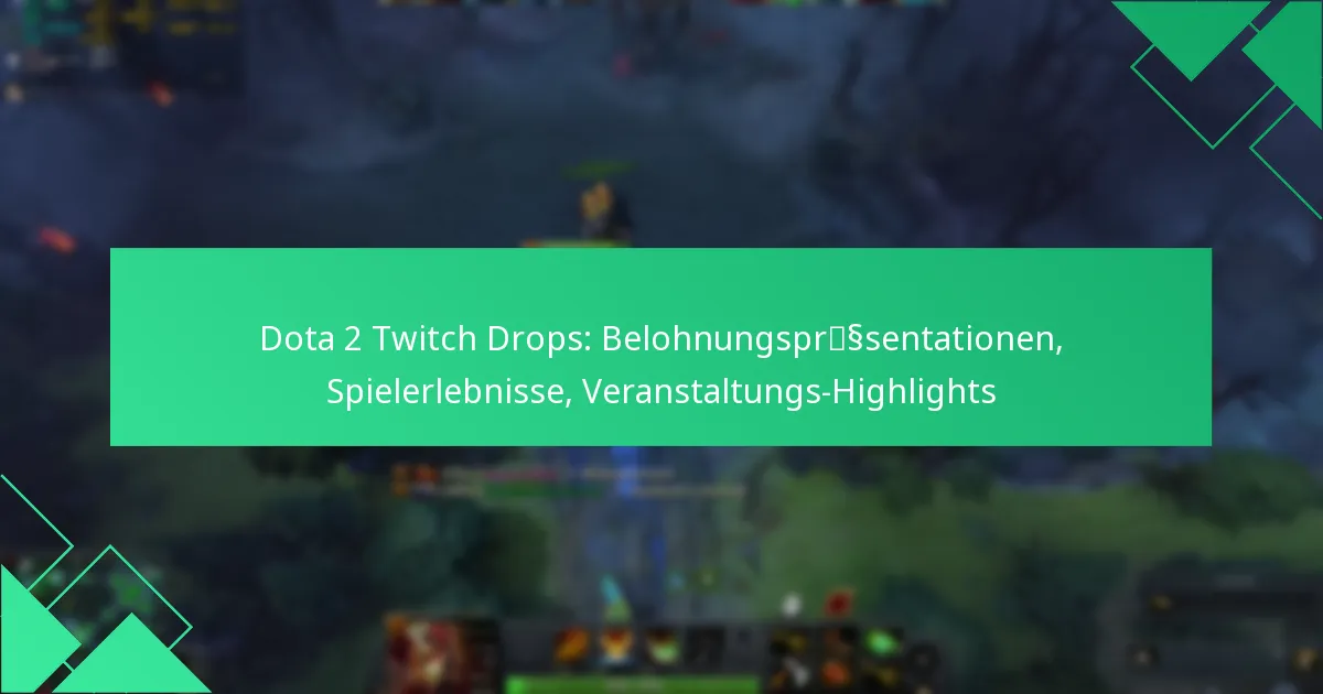 Dota 2 Twitch Drops: Belohnungspräsentationen, Spielerlebnisse, Veranstaltungs-Highlights