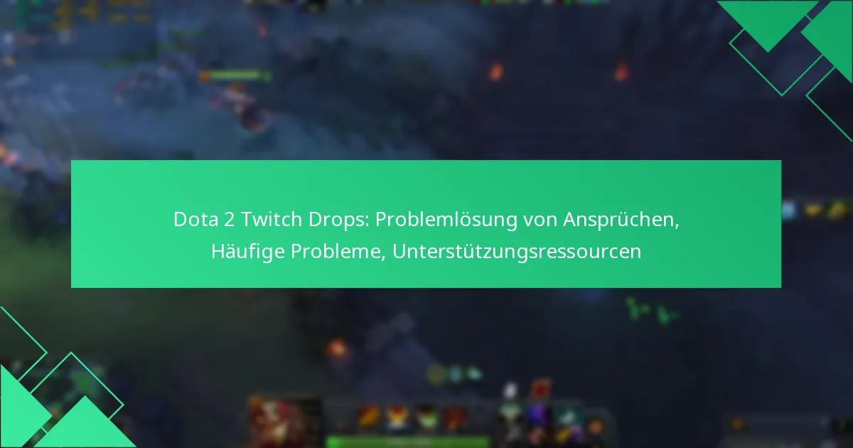 Dota 2 Twitch Drops: Problemlösung von Ansprüchen, Häufige Probleme, Unterstützungsressourcen