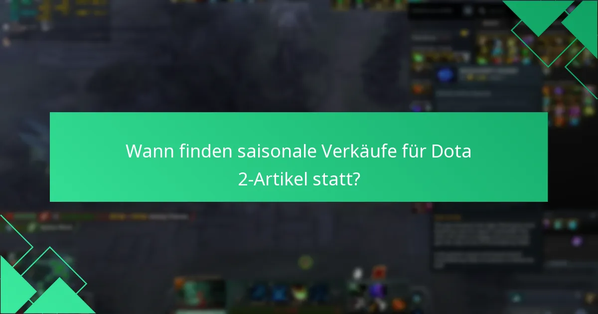 Wann finden saisonale Verkäufe für Dota 2-Artikel statt?