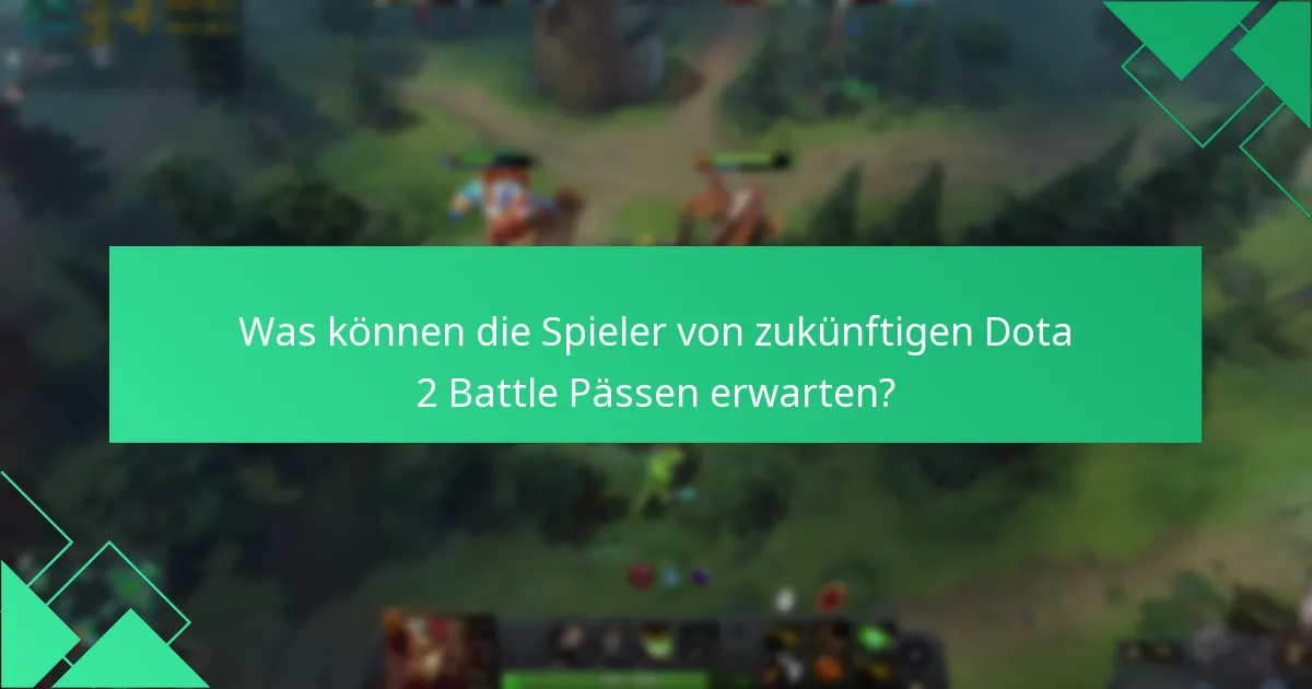 Was können die Spieler von zukünftigen Dota 2 Battle Pässen erwarten?