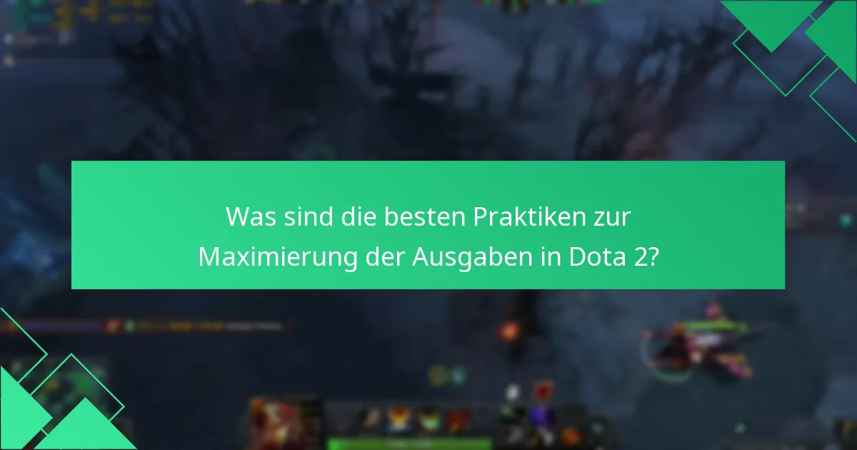 Was sind die besten Praktiken zur Maximierung der Ausgaben in Dota 2?