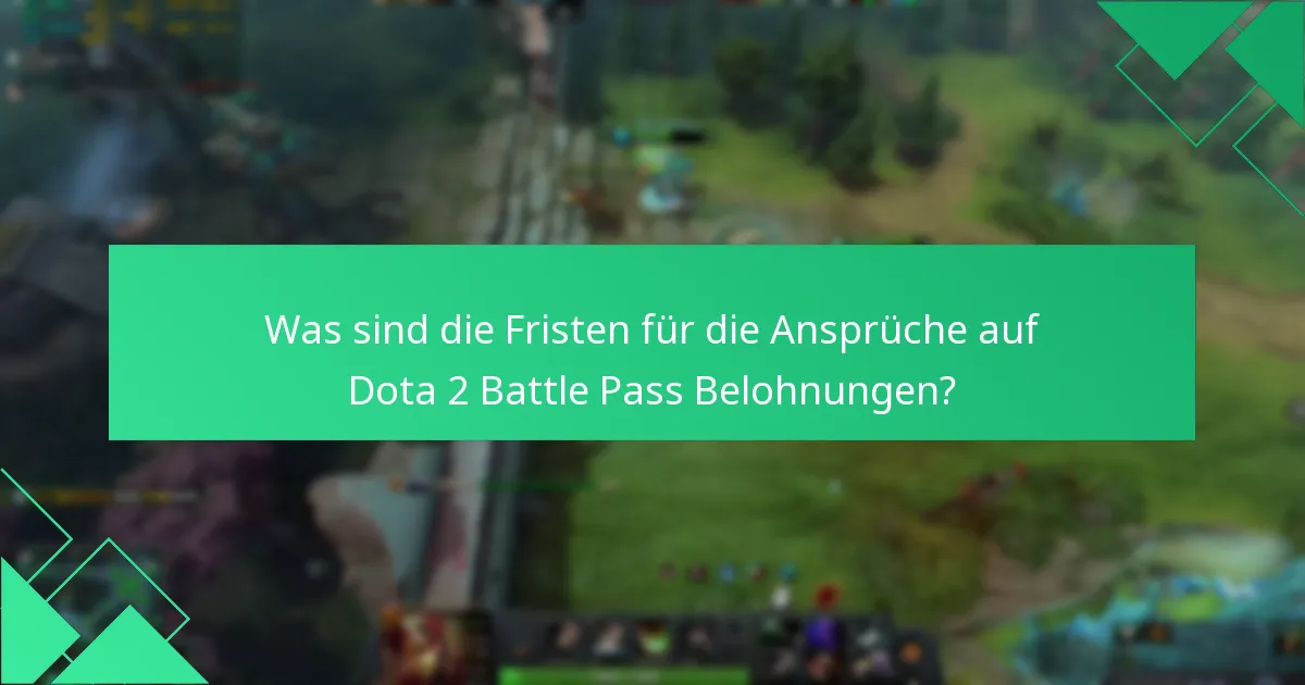 Was sind die Fristen für die Ansprüche auf Dota 2 Battle Pass Belohnungen?
