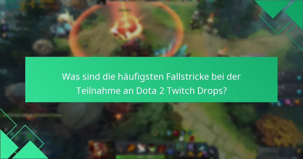 Was sind die häufigsten Fallstricke bei der Teilnahme an Dota 2 Twitch Drops?