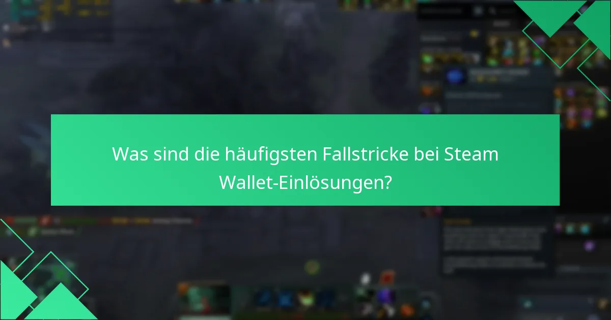 Was sind die häufigsten Fallstricke bei Steam Wallet-Einlösungen?