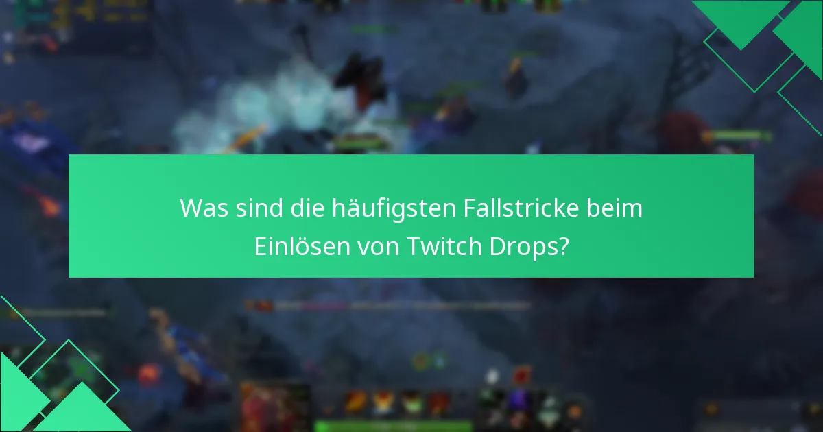 Was sind die häufigsten Fallstricke beim Einlösen von Twitch Drops?