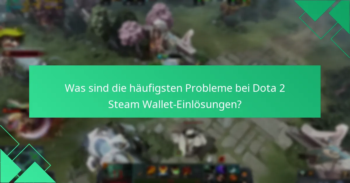 Was sind die häufigsten Probleme bei Dota 2 Steam Wallet-Einlösungen?
