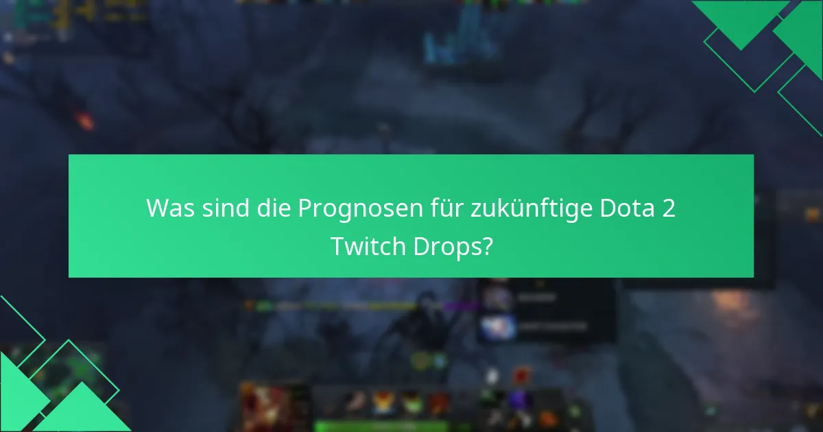 Was sind die Prognosen für zukünftige Dota 2 Twitch Drops?
