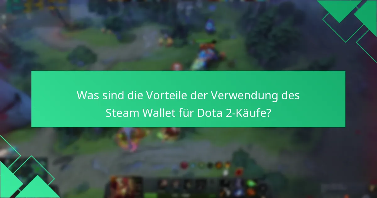 Was sind die Vorteile der Verwendung des Steam Wallet für Dota 2-Käufe?