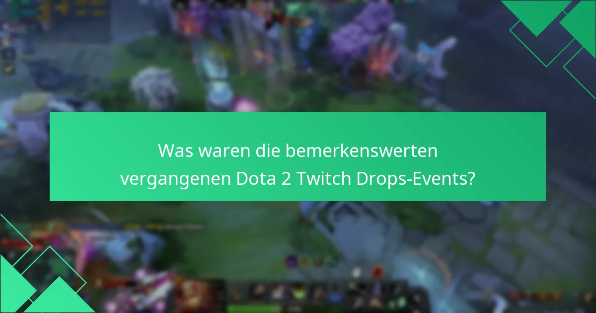 Was waren die bemerkenswerten vergangenen Dota 2 Twitch Drops-Events?