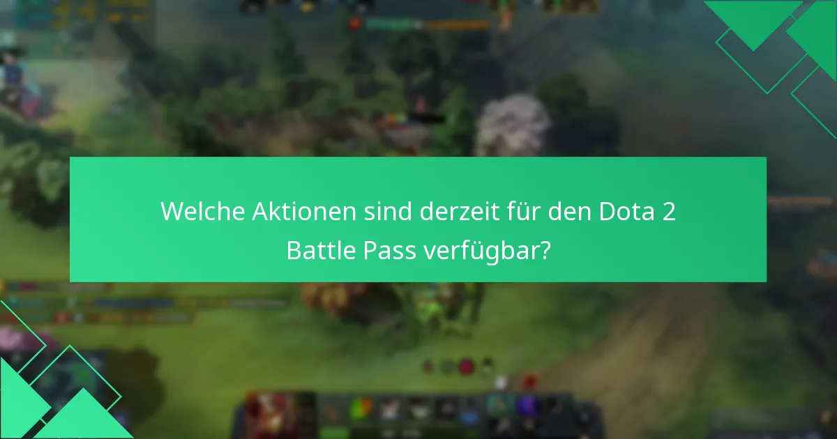 Welche Aktionen sind derzeit für den Dota 2 Battle Pass verfügbar?