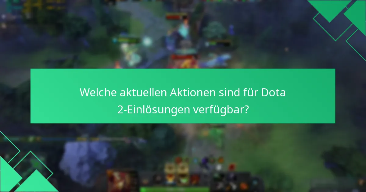 Welche aktuellen Aktionen sind für Dota 2-Einlösungen verfügbar?