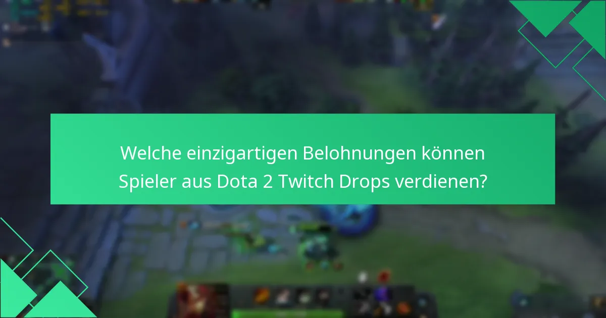 Welche einzigartigen Belohnungen können Spieler aus Dota 2 Twitch Drops verdienen?