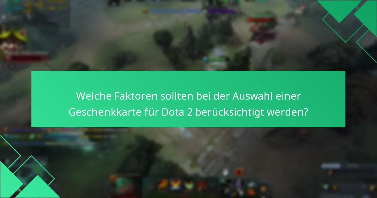 Welche Faktoren sollten bei der Auswahl einer Geschenkkarte für Dota 2 berücksichtigt werden?