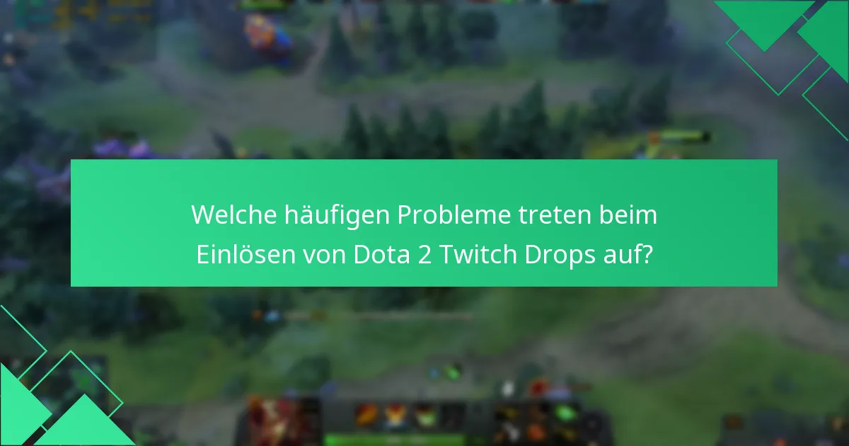 Welche häufigen Probleme treten beim Einlösen von Dota 2 Twitch Drops auf?