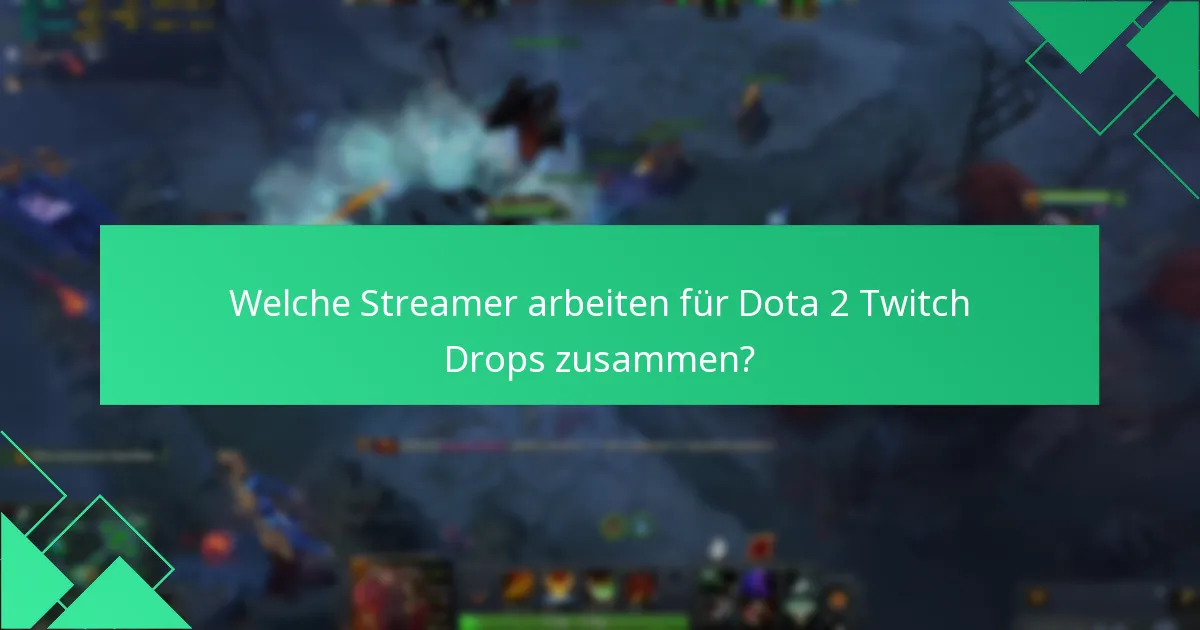 Welche Streamer arbeiten für Dota 2 Twitch Drops zusammen?