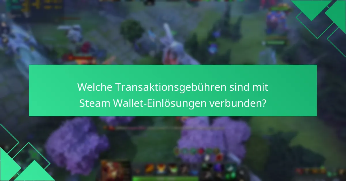 Welche Transaktionsgebühren sind mit Steam Wallet-Einlösungen verbunden?