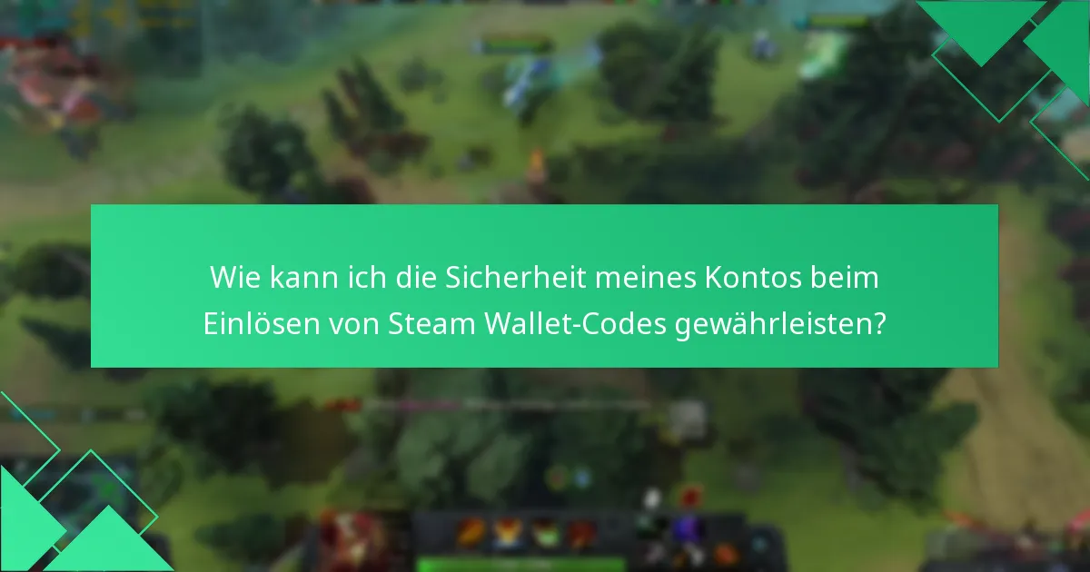 Wie kann ich die Sicherheit meines Kontos beim Einlösen von Steam Wallet-Codes gewährleisten?