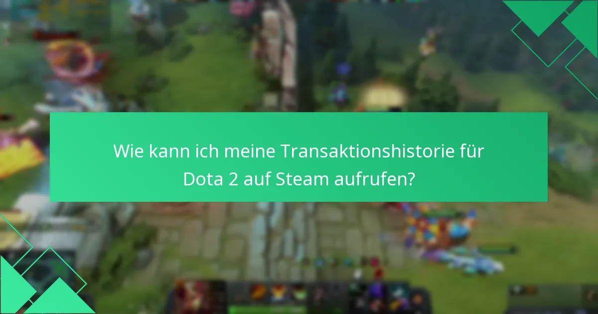 Wie kann ich meine Transaktionshistorie für Dota 2 auf Steam aufrufen?