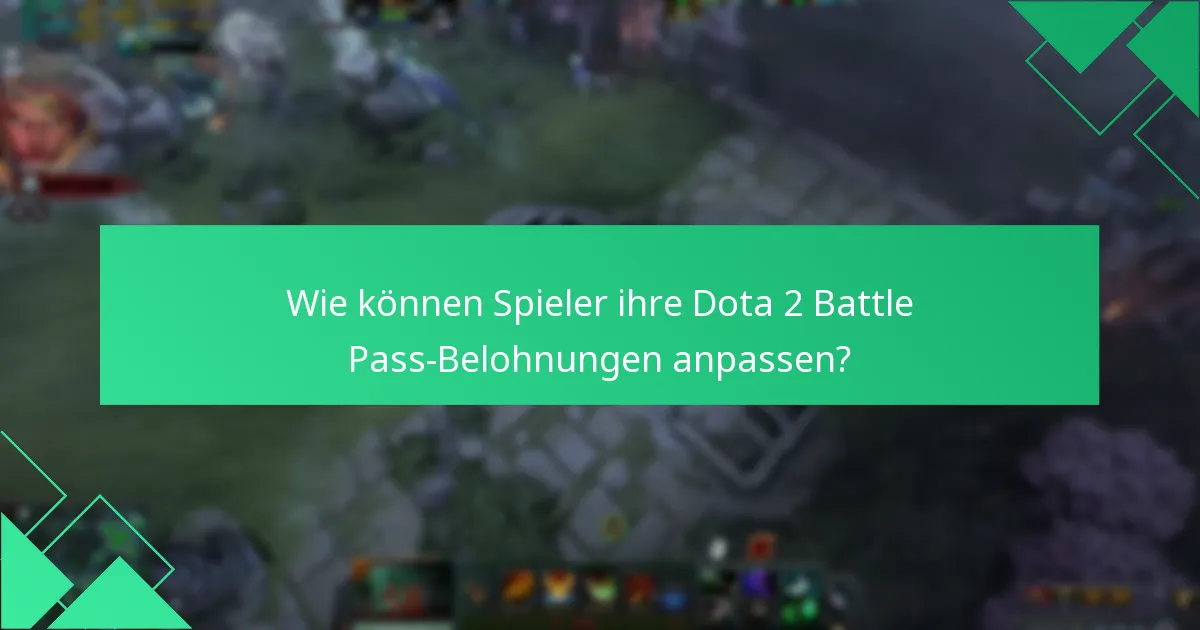 Wie können Spieler ihre Dota 2 Battle Pass-Belohnungen anpassen?