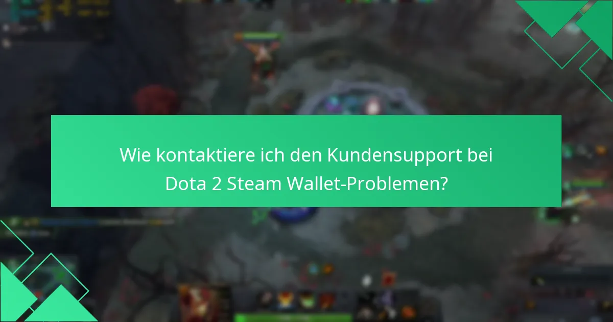 Wie kontaktiere ich den Kundensupport bei Dota 2 Steam Wallet-Problemen?