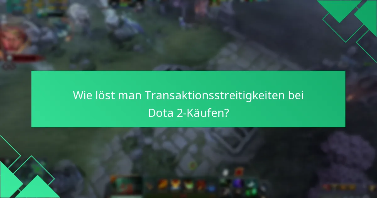 Wie löst man Transaktionsstreitigkeiten bei Dota 2-Käufen?